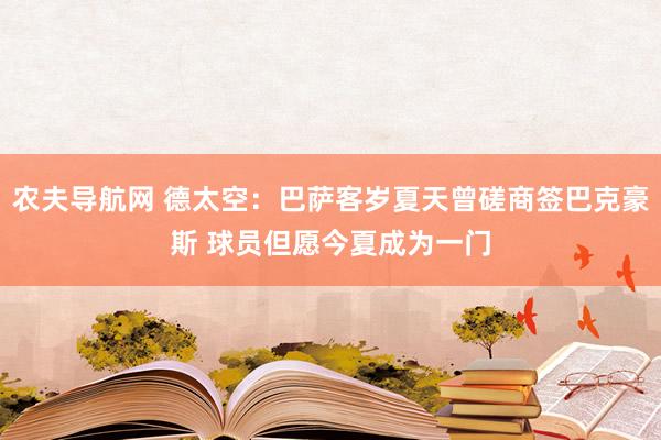农夫导航网 德太空：巴萨客岁夏天曾磋商签巴克豪斯 球员但愿今夏成为一门